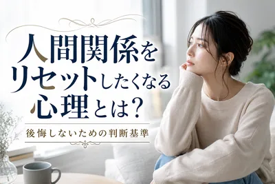 人間関係をリセットしたくなる心理とは？後悔しないための判断基準