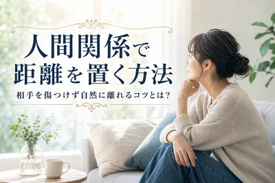 人間関係で距離を置く方法｜相手を傷つけず自然に離れるコツとは？