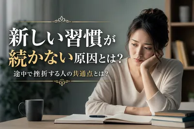 新しい習慣が続かない原因とは？途中で挫折する人の共通点とは？
