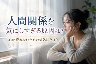 人間関係を気にしすぎる原因は？心が疲れないための対処法とは？