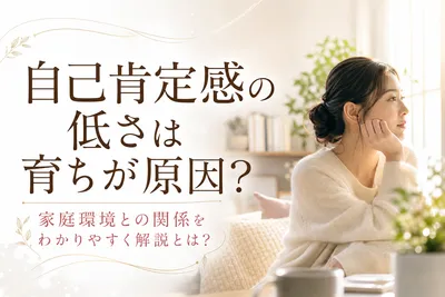 自己肯定感の低さは育ちが原因？家庭環境との関係をわかりやすく解説とは？