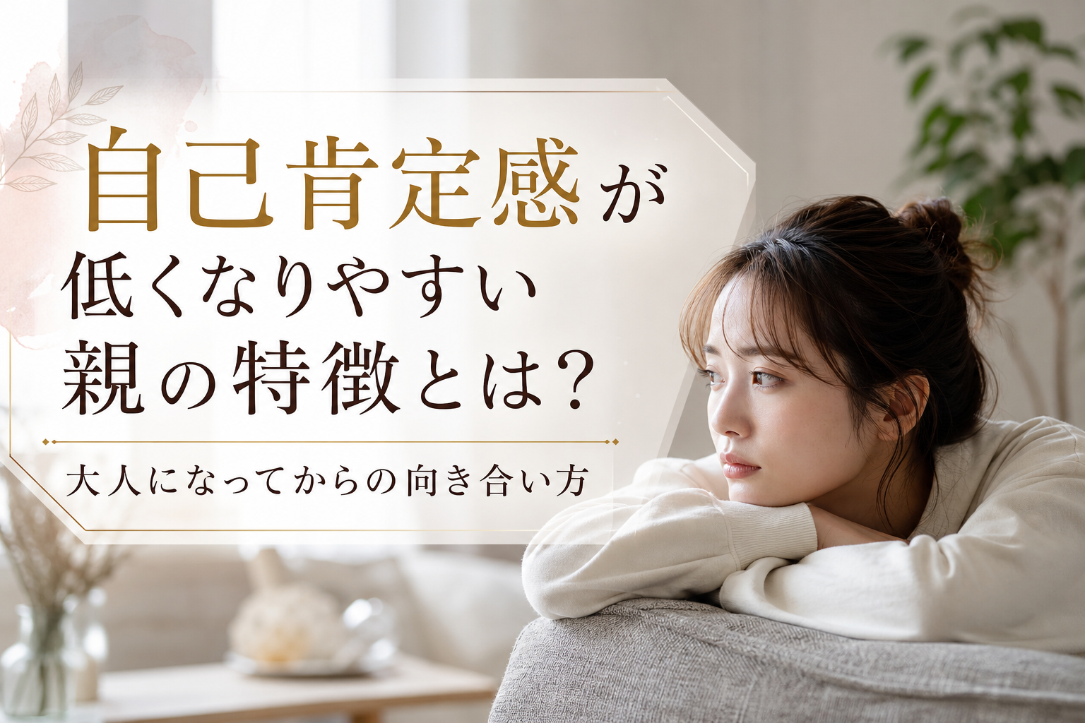 自己肯定感が低くなりやすい親の特徴とは？大人になってからの向き合い方