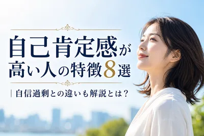 自己肯定感が高い人の特徴8選｜自信過剰との違いも解説とは？