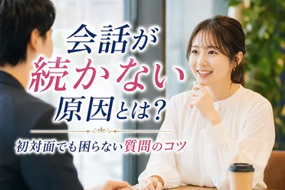 会話が続かない原因とは？初対面でも困らない質問のコツ