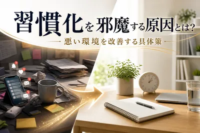 習慣化を邪魔する原因とは？悪い環境を改善する具体策